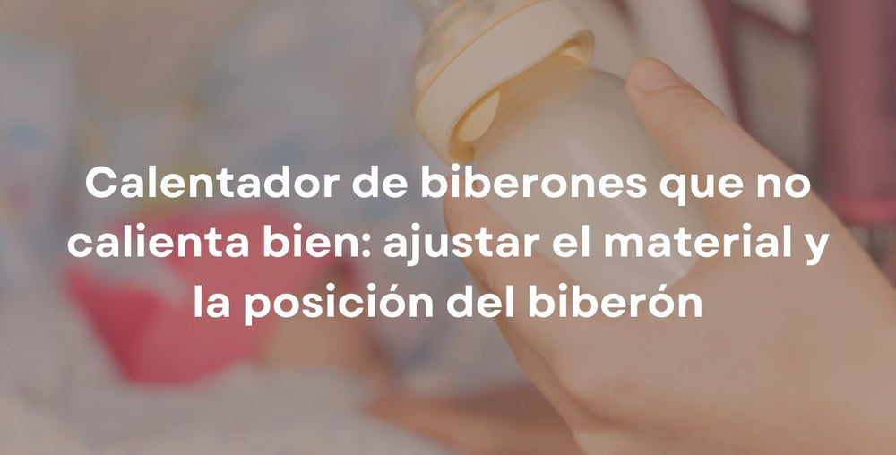 Calentador de biberones que no calienta bien: ajustar el material y la posición del biberón