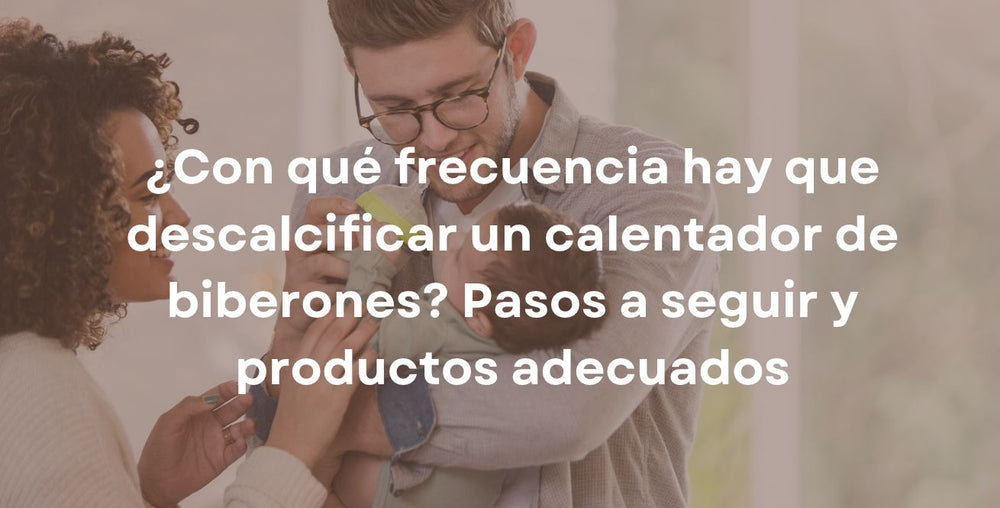 ¿Con qué frecuencia hay que descalcificar un calentador de biberones? Pasos a seguir y productos adecuados