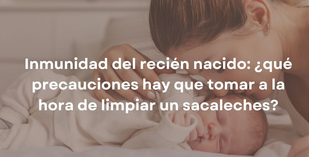Inmunidad del recién nacido: ¿qué precauciones hay que tomar a la hora de limpiar un sacaleches?