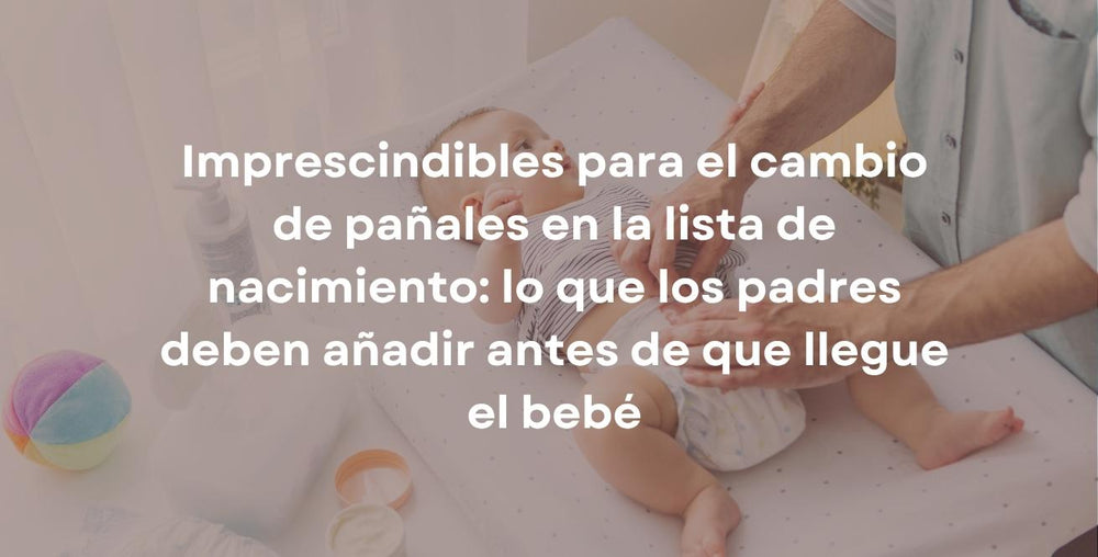 Imprescindibles para el cambio de pañales en la lista de nacimiento: lo que los padres deben añadir antes de que llegue el bebé