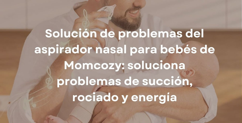 Solución de problemas del aspirador nasal para bebés de Momcozy: soluciona problemas de succión, rociado y energía