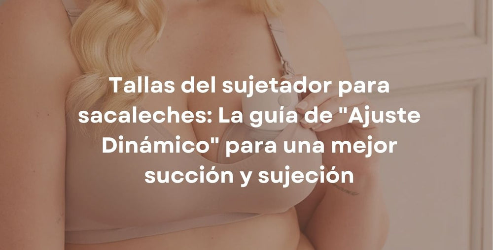Tallas del sujetador para sacaleches: La guía de "Ajuste Dinámico" para una mejor succión y sujeción