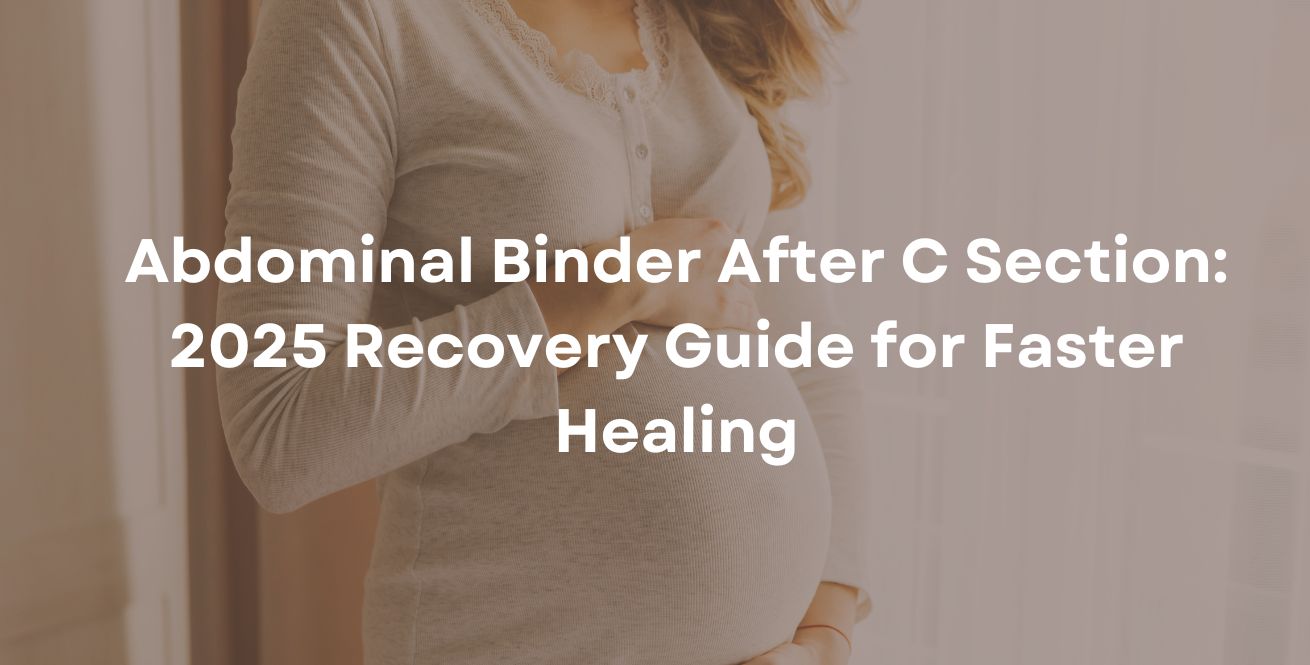 Abdominal Binder After C Section: 2025 Recovery Guide for Faster Healing