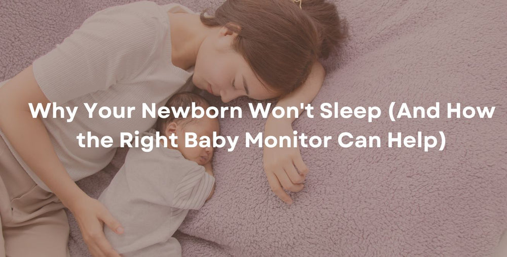 Why Your Newborn Won't Sleep (And How the Right Baby Monitor Can Help)
