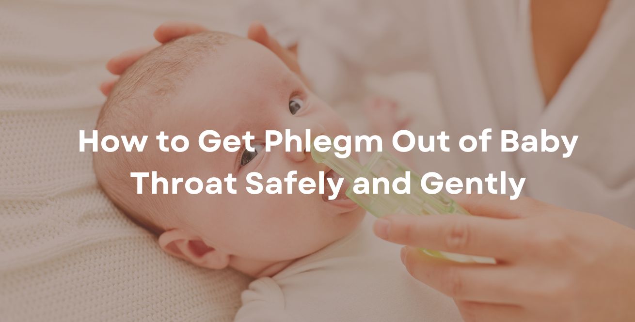 How to Get Phlegm Out of Baby Throat Safely and Gently