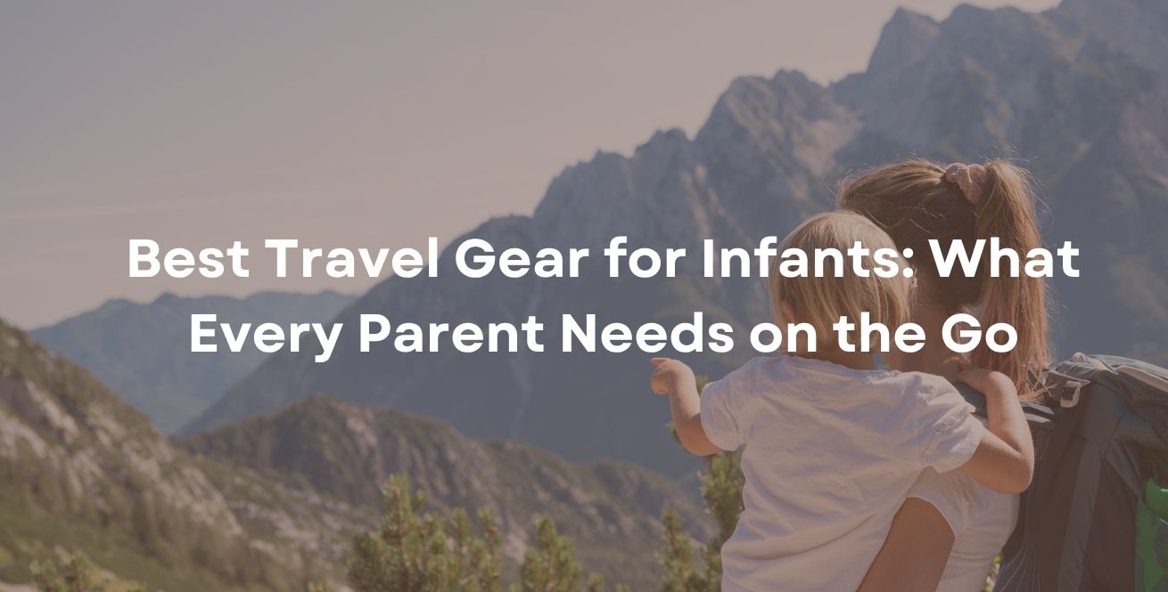 El mejor equipo para viajar con bebés: lo que todo padre necesita cuando viaja