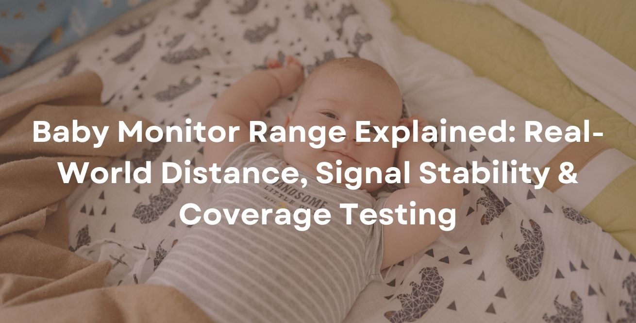 Baby Monitor Range Explained: Real-World Distance, Signal Stability & Coverage Testing
