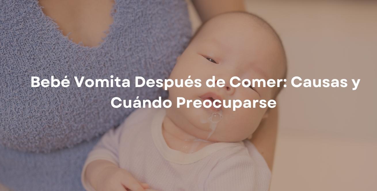 Bebé Vomita Después de Comer: Causas y Cuándo Preocuparse