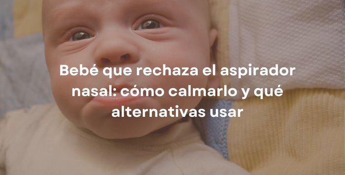 Bebé que rechaza el aspirador nasal: cómo calmarlo y qué alternativas usar