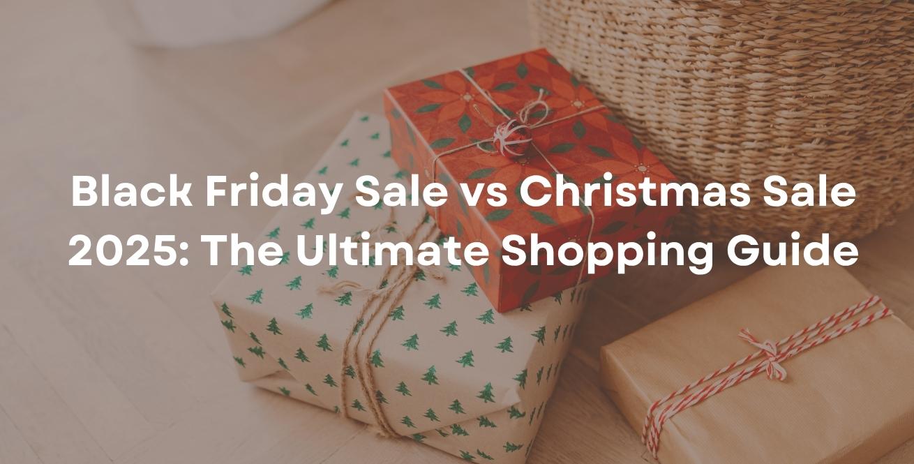 Black Friday Sale vs Christmas Sale 2025: The Ultimate Shopping Guide