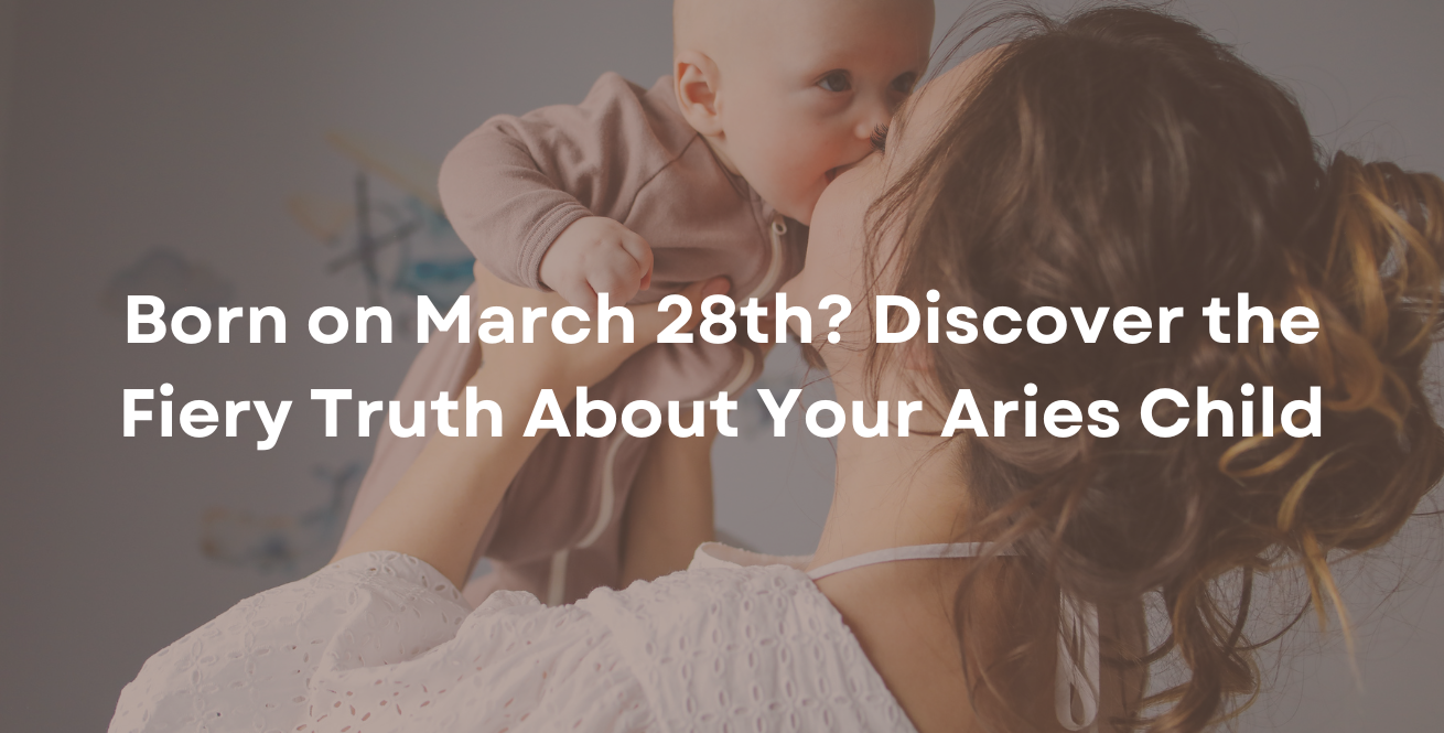 Born on March 28th? Discover the Fiery Truth About Your Aries Child