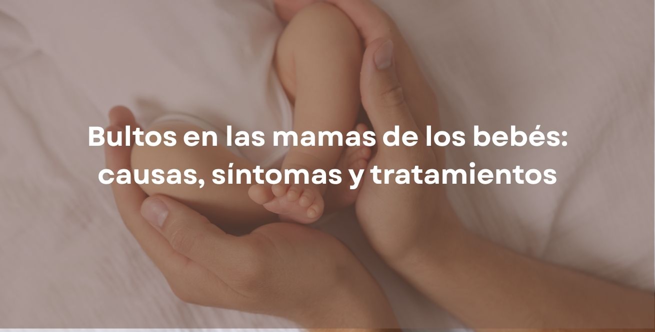 Bultos en las mamas de los bebés: causas, síntomas y tratamientos