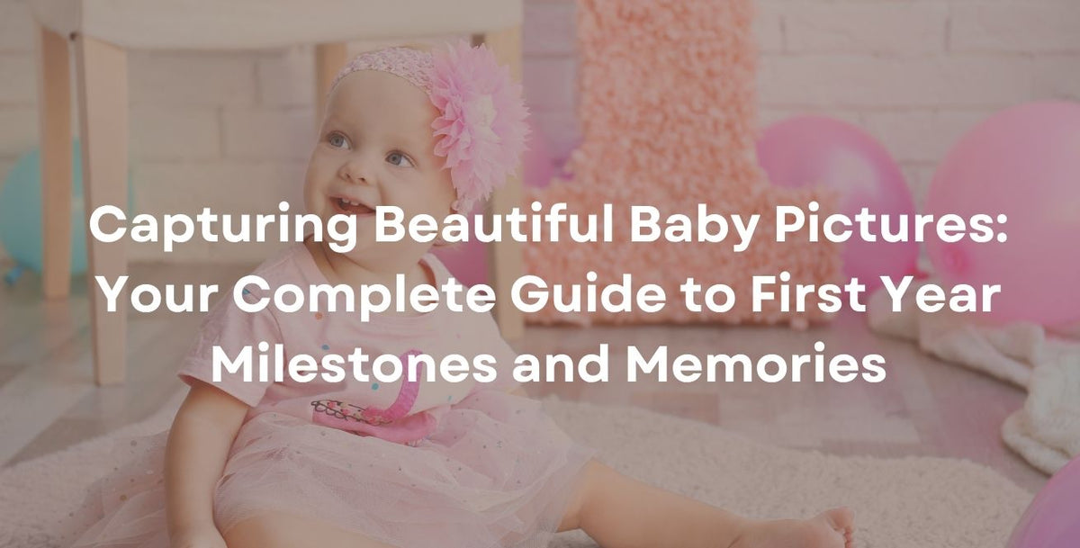 Capturing Beautiful Baby Pictures: Your Complete Guide to First Year Milestones and Memories