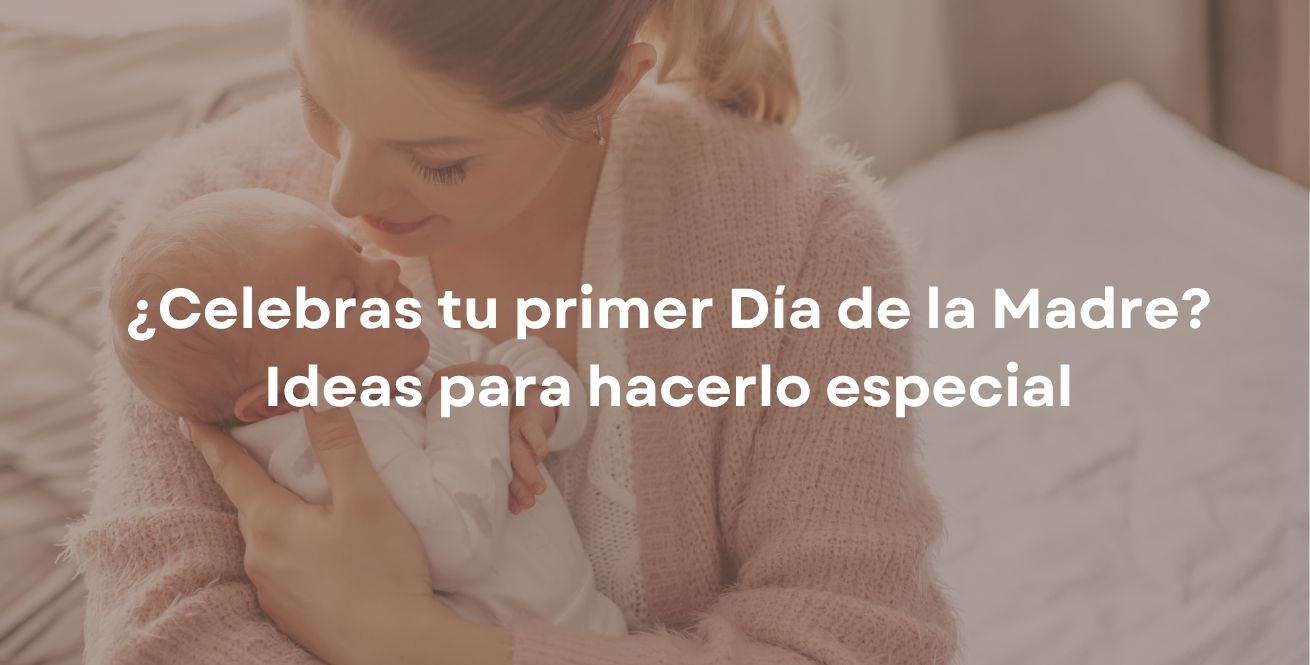 ¿Celebras tu primer Día de la Madre? Ideas para hacerlo especial