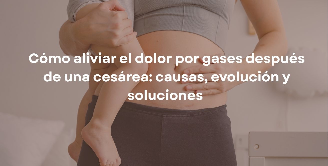 Cómo aliviar el dolor por gases después de una cesárea: causas, evolución y soluciones&nbsp;