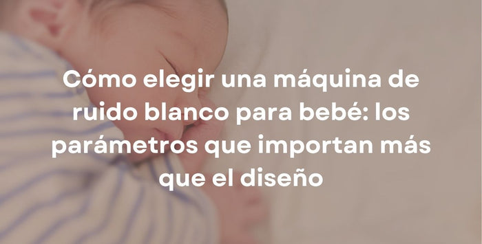 Cómo elegir una máquina de ruido blanco para bebé: los parámetros que importan más que el diseño