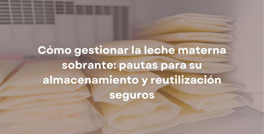 Cómo gestionar la leche materna sobrante: pautas para su almacenamiento y reutilización seguros