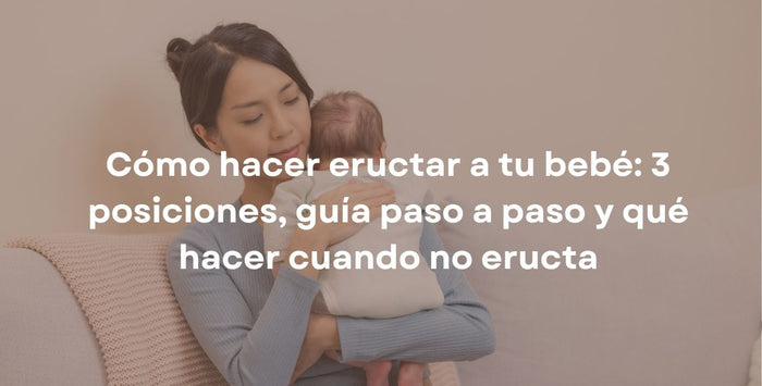 Cómo hacer eructar a tu bebé: 3 posiciones, guía paso a paso y qué hacer cuando no eructa