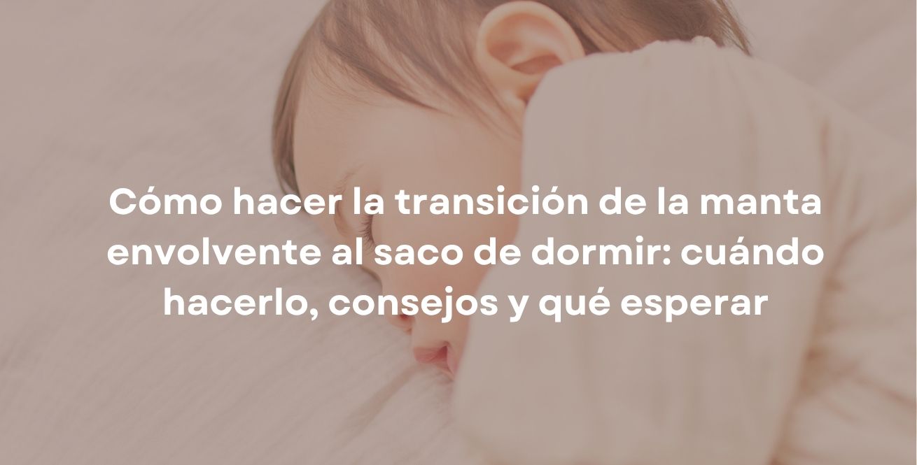 Cómo hacer la transición de la manta envolvente al saco de dormir: cuándo hacerlo, consejos y qué esperar