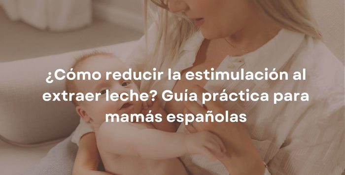 ¿Cómo reducir la estimulación al extraer leche? Guía práctica para mamás españolas