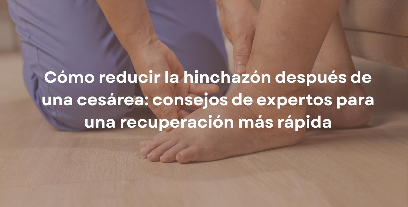 Cómo reducir la hinchazón después de una cesárea: consejos de expertos para una recuperación más rápida