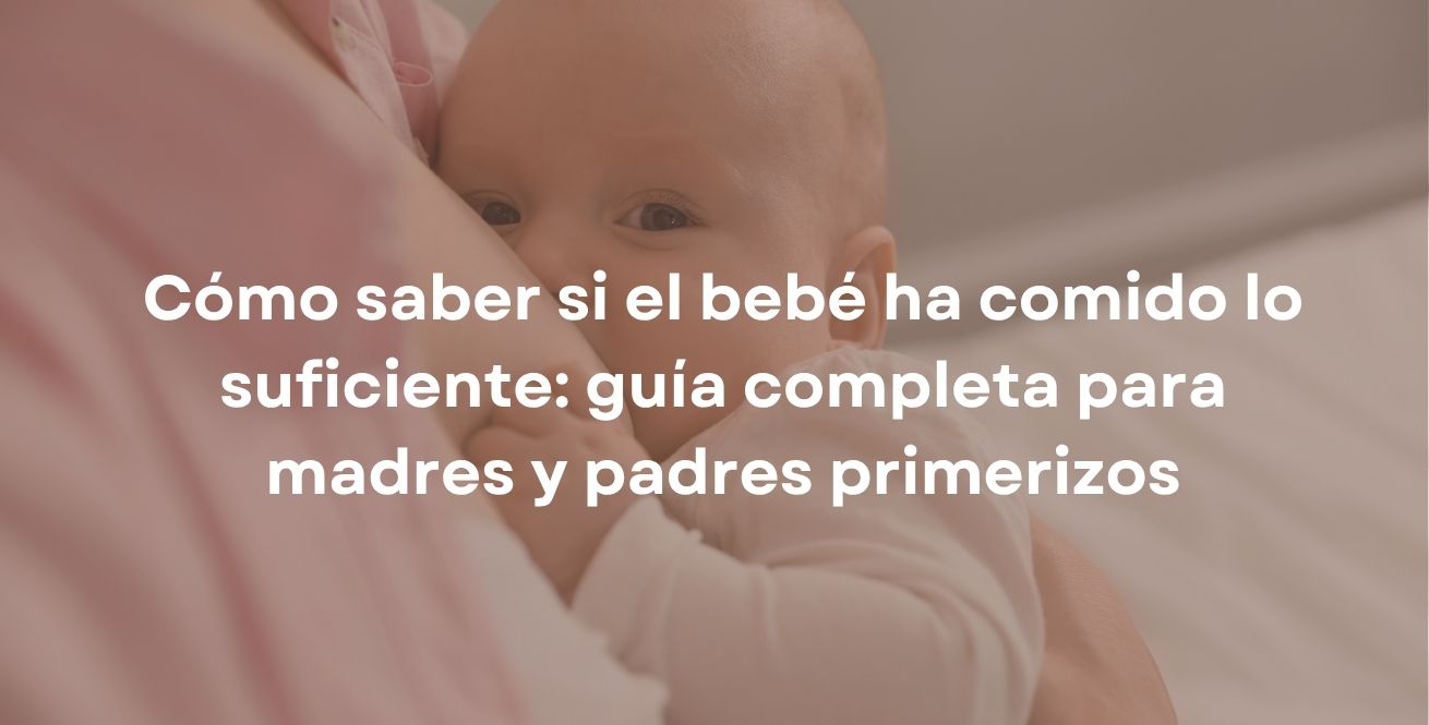 Cómo saber si el bebé ha comido lo suficiente: guía completa para madres y padres primerizos