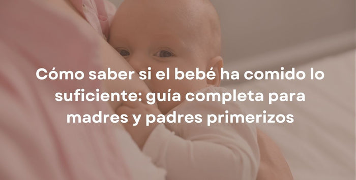 Cómo saber si el bebé ha comido lo suficiente: guía completa para madres y padres primerizos
