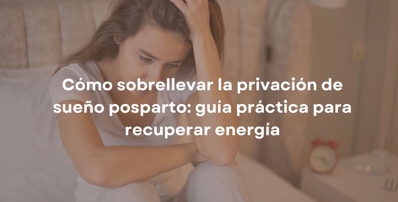 Cómo sobrellevar la privación de sueño posparto: guía práctica para recuperar energía