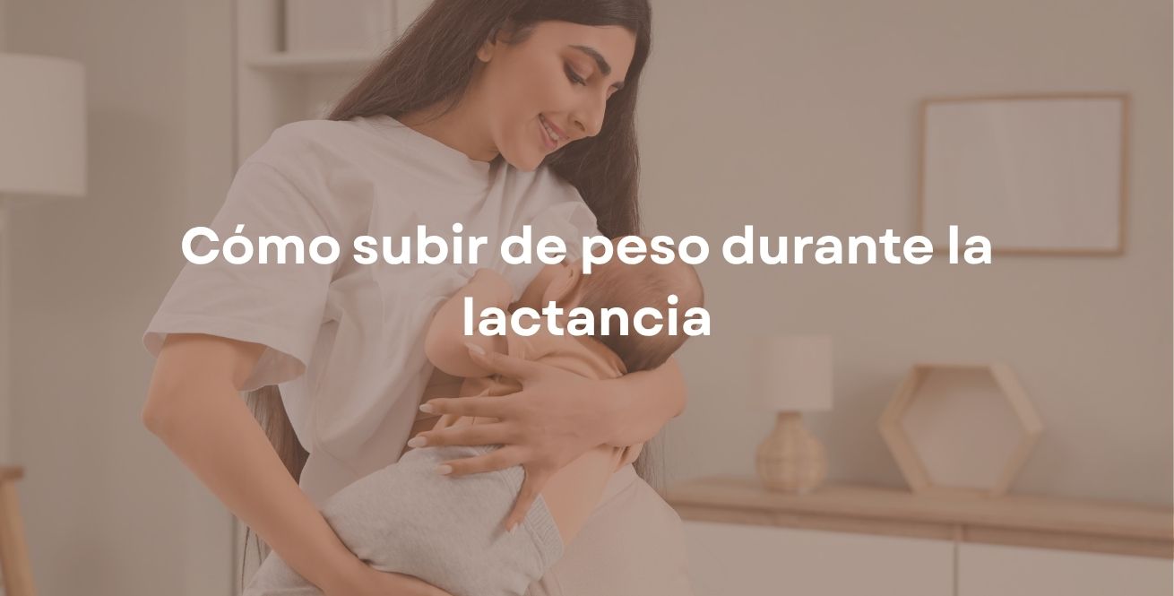 Cómo subir de peso durante la lactancia