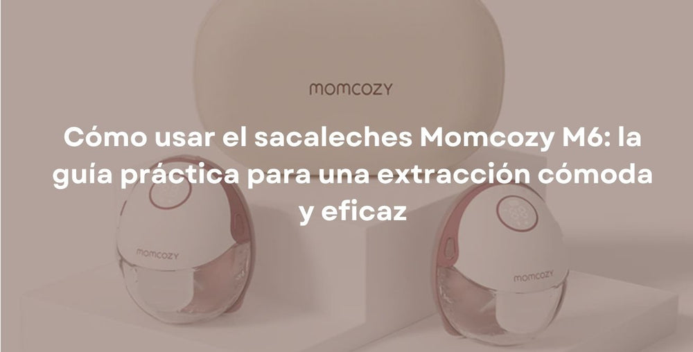 Cómo usar el sacaleches Momcozy M6: la guía práctica para una extracción cómoda y eficaz
