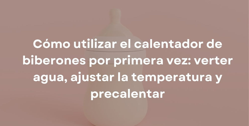 Cómo utilizar el calentador de biberones por primera vez: verter agua, ajustar la temperatura y precalentar
