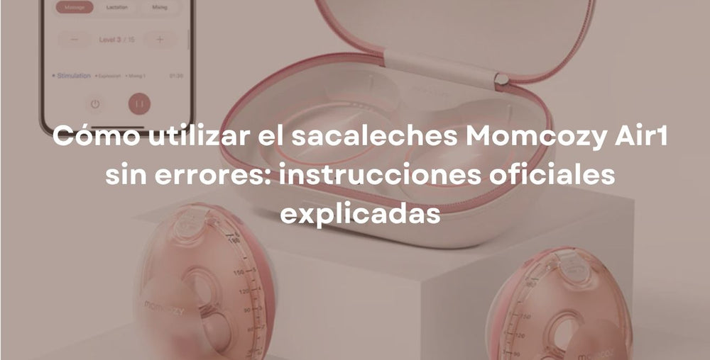 Cómo utilizar el sacaleches Momcozy Air1 sin errores: instrucciones oficiales explicadas