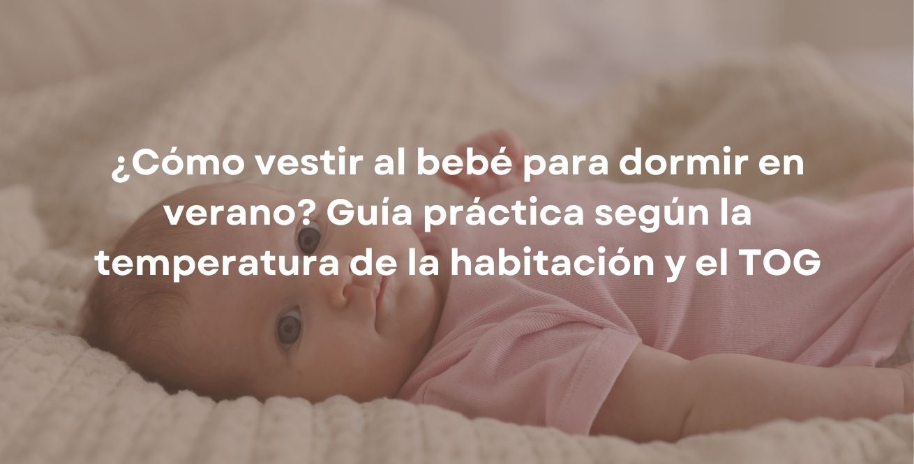 ¿Cómo vestir al bebé para dormir en verano? Guía práctica según la temperatura de la habitación y el TOG