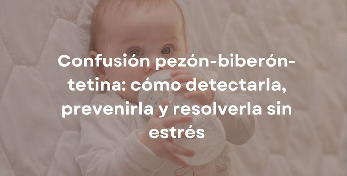 Confusión pezón-biberón-tetina: cómo detectarla, prevenirla y resolverla sin estrés