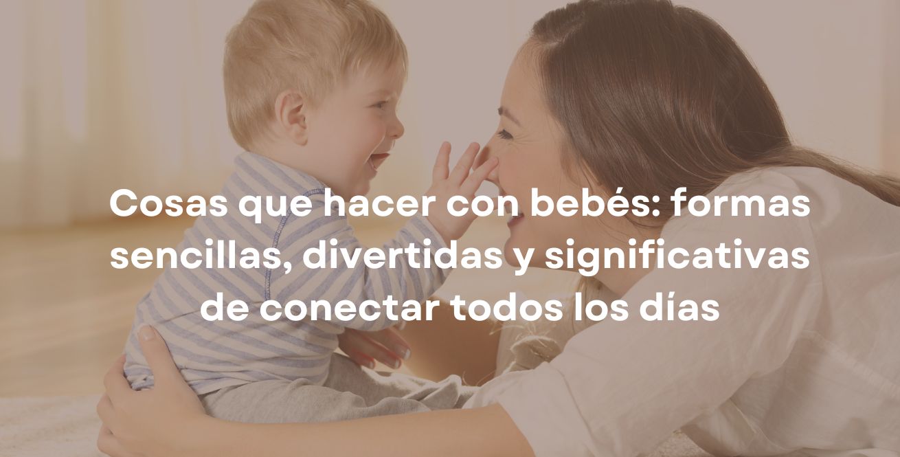 Cosas que hacer con bebés: formas sencillas, divertidas y significativas de conectar todos los días