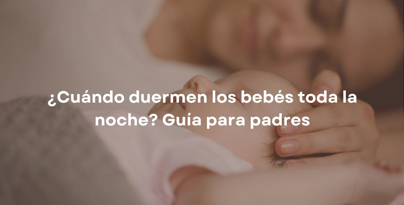 ¿Cuándo duermen los bebés toda la noche? Guía para padres