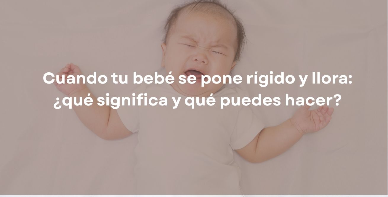 Cuando tu bebé se pone rígido y llora: ¿qué significa y qué puedes hacer?