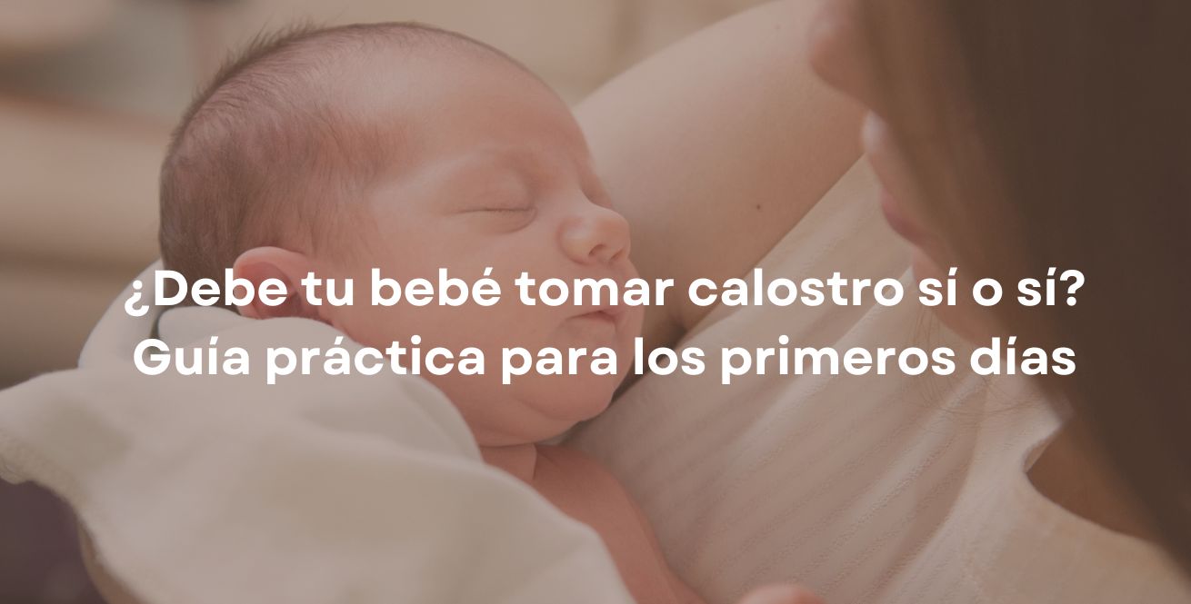 ¿Debe tu bebé tomar calostro sí o sí? Guía práctica para los primeros días