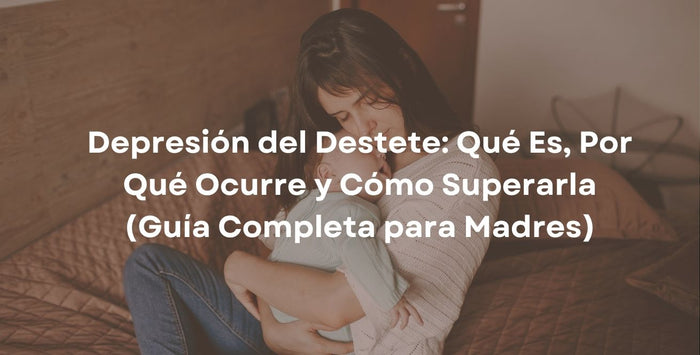 Depresión del Destete: Qué Es, Por Qué Ocurre y Cómo Superarla (Guía Completa para Madres)