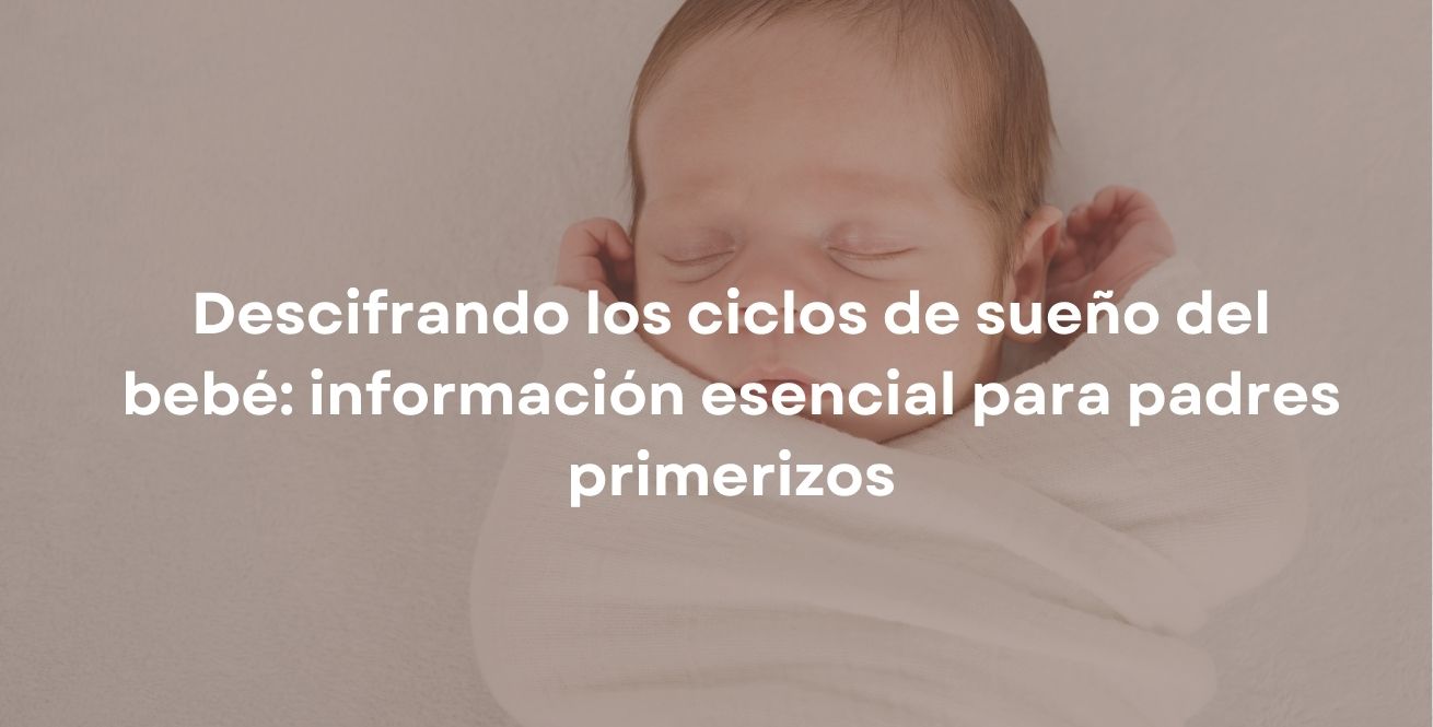 Descifrando los ciclos de sueño del bebé: información esencial para padres primerizos