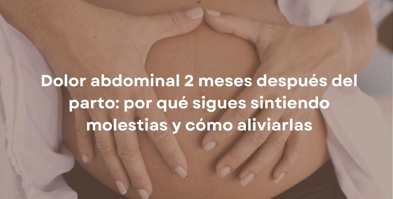 Dolor abdominal 2 meses después del parto: por qué sigues sintiendo molestias y cómo aliviarlas