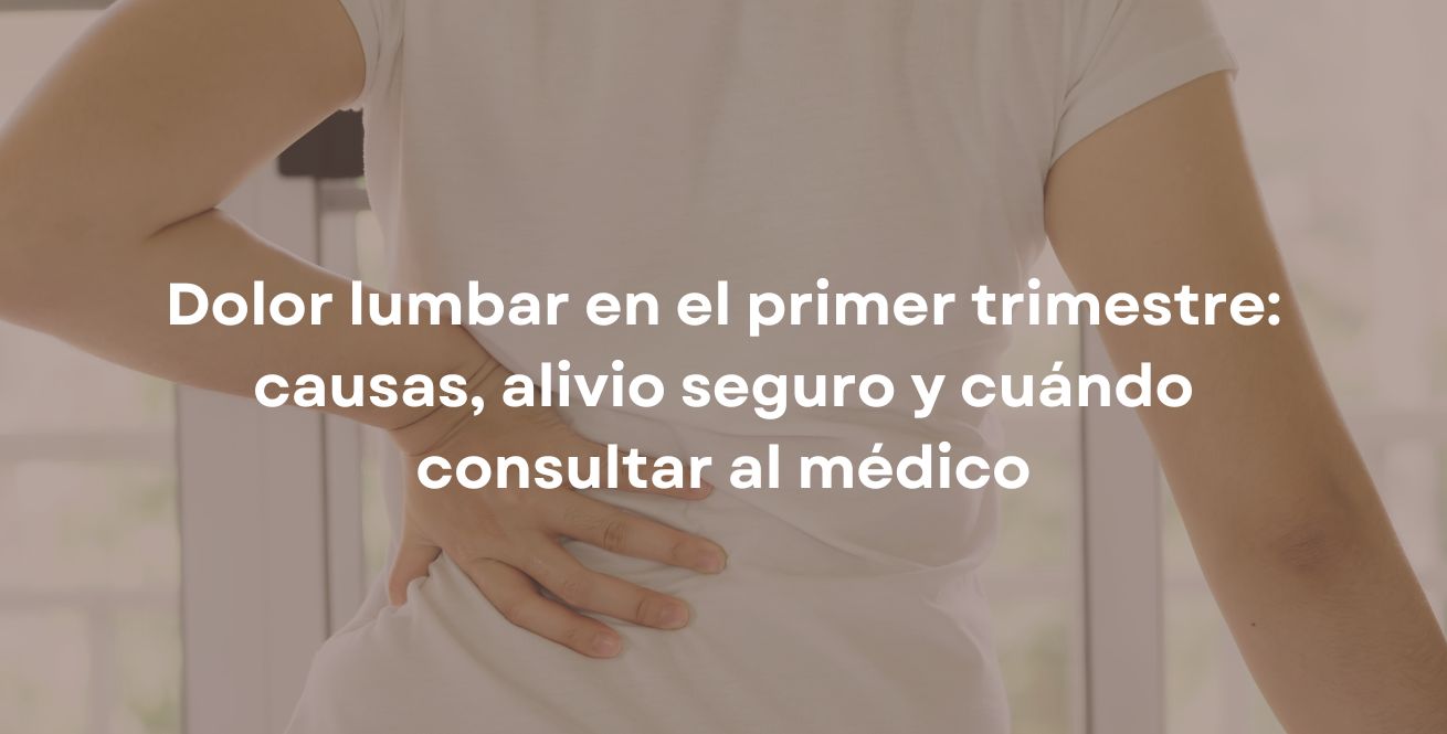 Dolor lumbar en el primer trimestre: causas, alivio seguro y cuándo consultar al médico