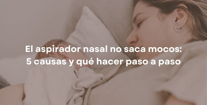 El aspirador nasal no saca mocos: 5 causas y qué hacer paso a paso