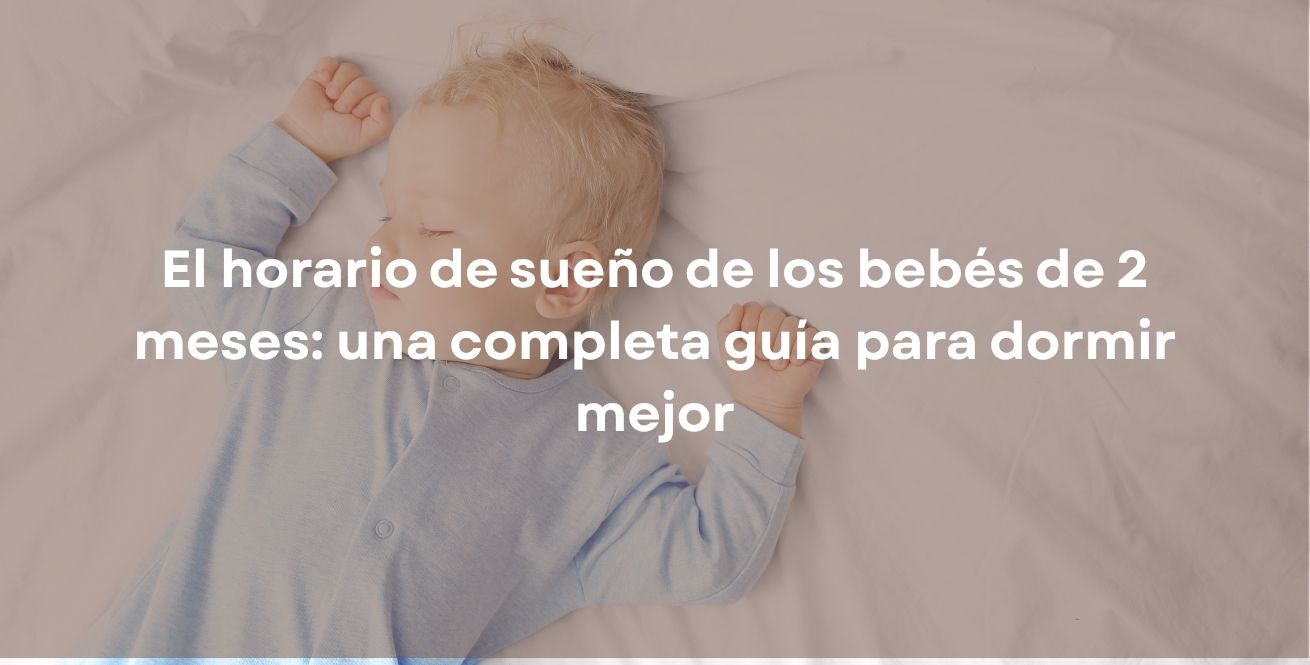 El horario de sueño de los bebés de 2 meses: una completa guía para dormir mejor