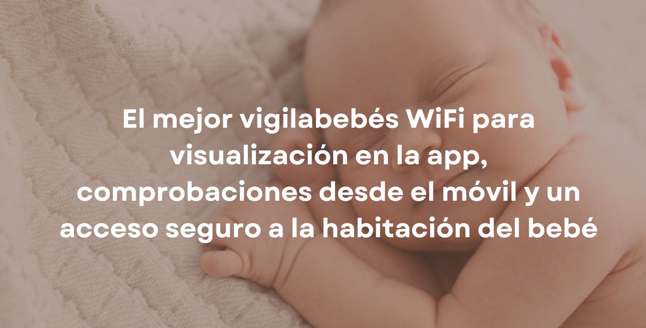 El mejor vigilabebés WiFi para visualización en la app, comprobaciones desde el móvil y un acceso seguro a la habitación del bebé