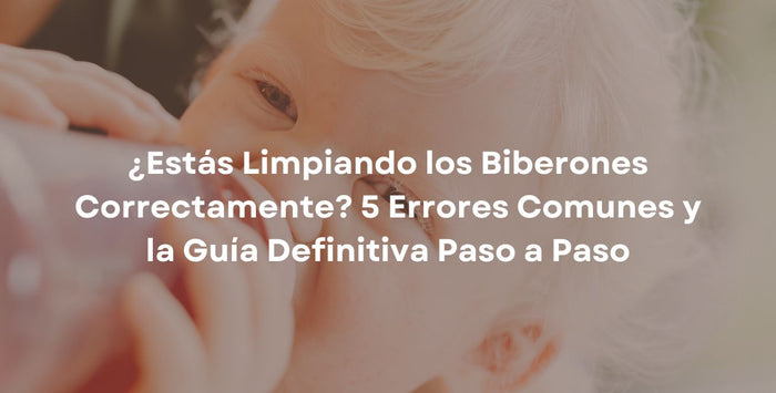 ¿Estás Limpiando los Biberones Correctamente? 5 Errores Comunes y la Guía Definitiva Paso a Paso