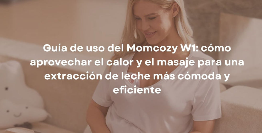 Guía de uso del Momcozy W1: cómo aprovechar el calor y el masaje para una extracción de leche más cómoda y eficiente