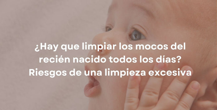 ¿Hay que limpiar los mocos del recién nacido todos los días? Riesgos de una limpieza excesiva