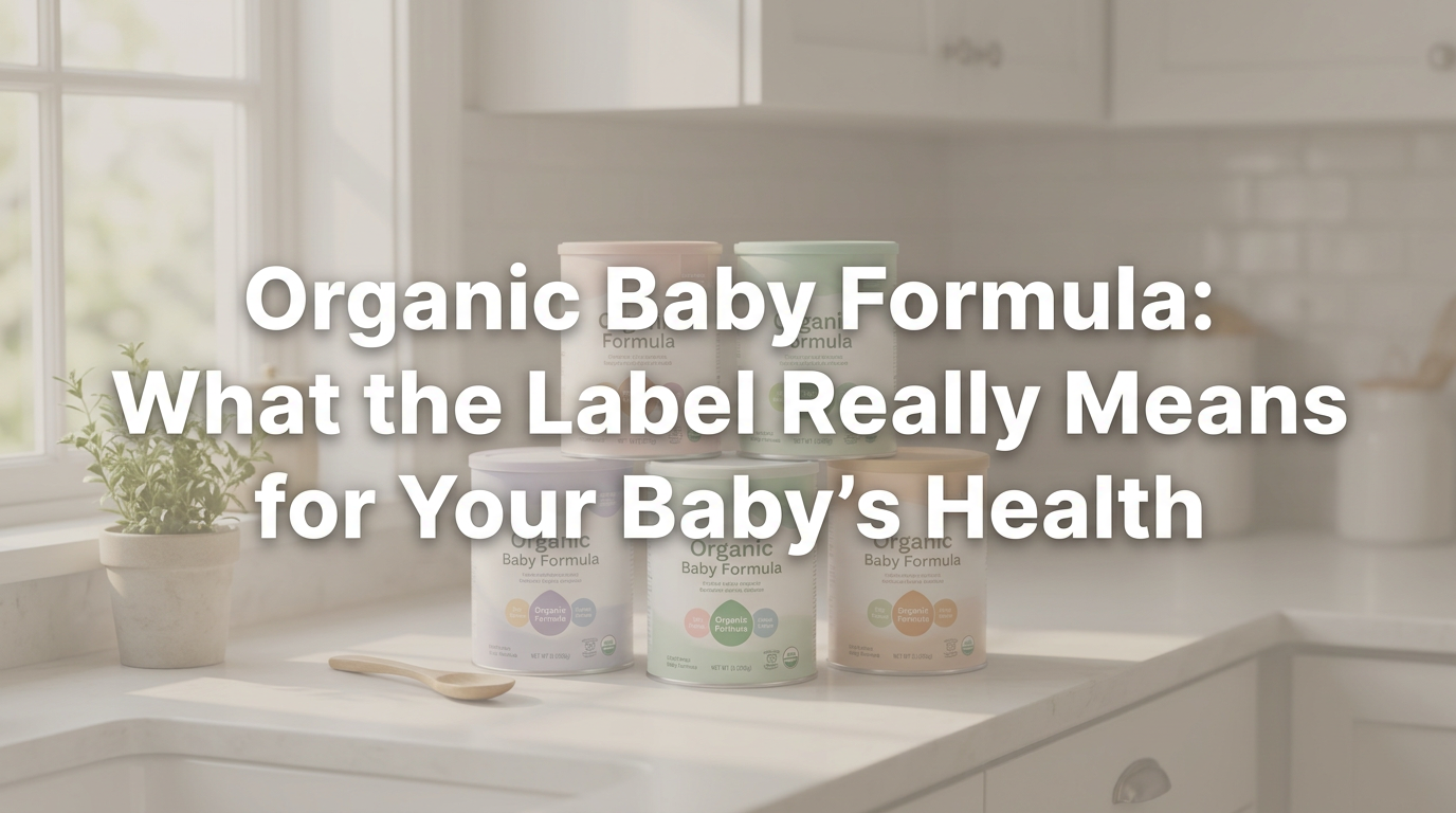 Organic Baby Formula: What the Label Really Means for Your Baby’s Health