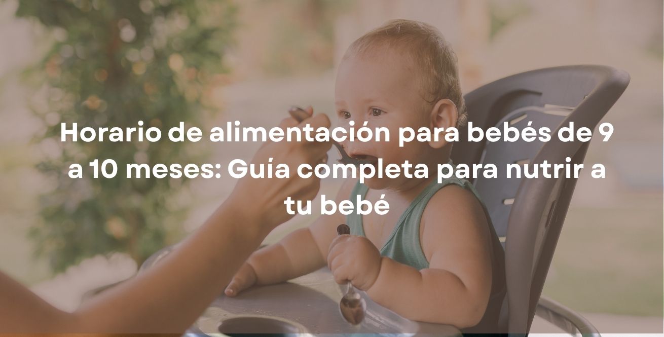 Horario de alimentación para bebés de 9 a 10 meses: Guía completa para nutrir a tu bebé